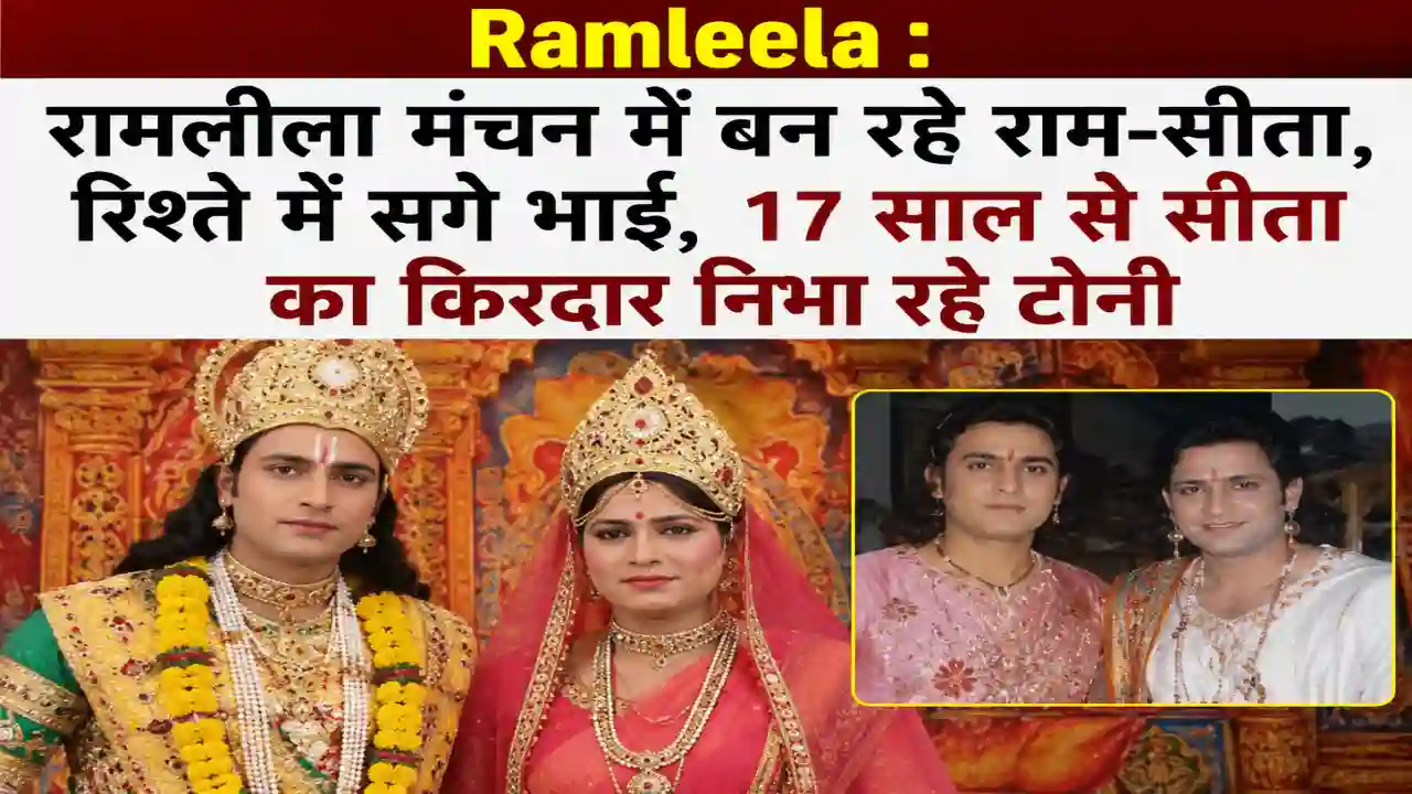 Ramleela : रामलीला मंचन में बन रहे राम-सीता, रिश्ते में सगे भाई, 17 साल से सीता का किरदार निभा रहे टोनी