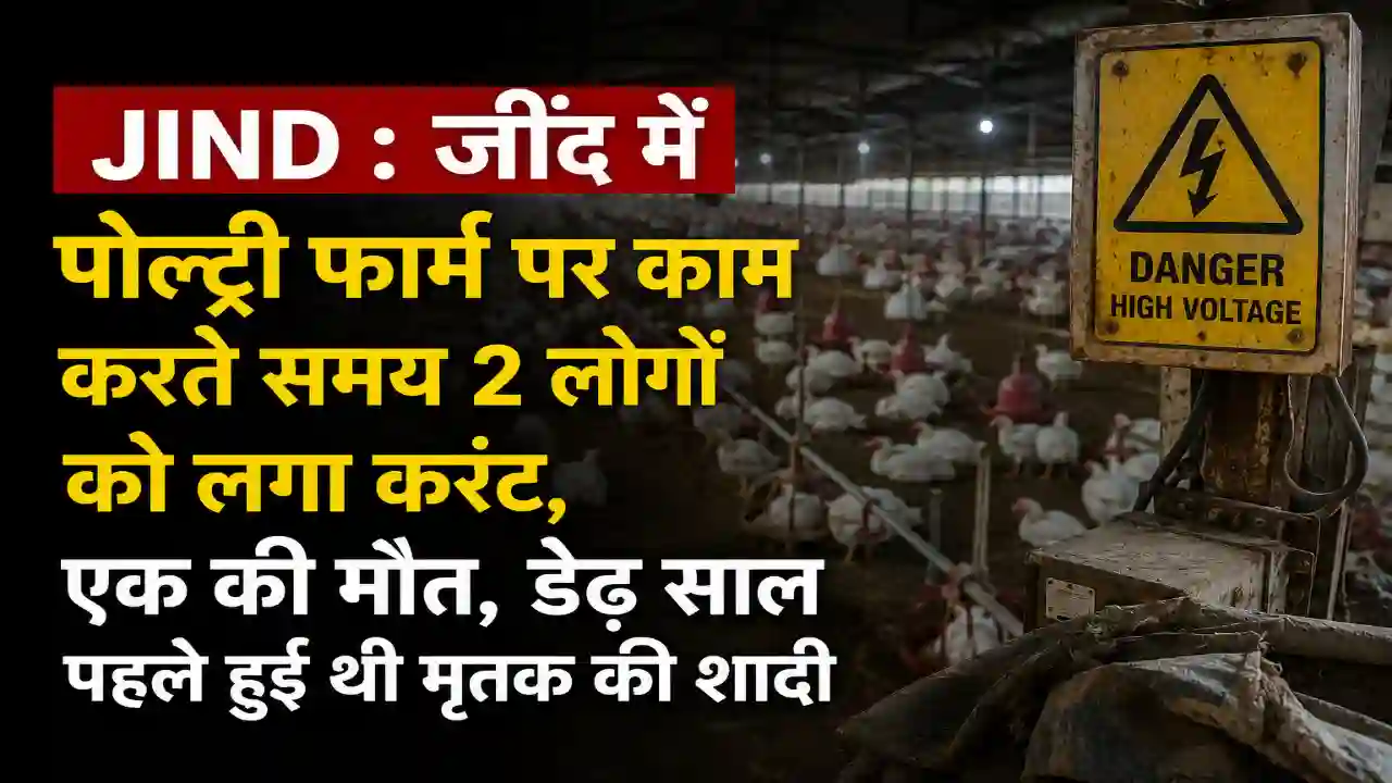 Jind : जींद में पोल्ट्री फार्म पर काम करते समय 2 लोगों को लगा करंट, एक की मौत, डेढ़ साल पहले हुई थी मृतक की शादी