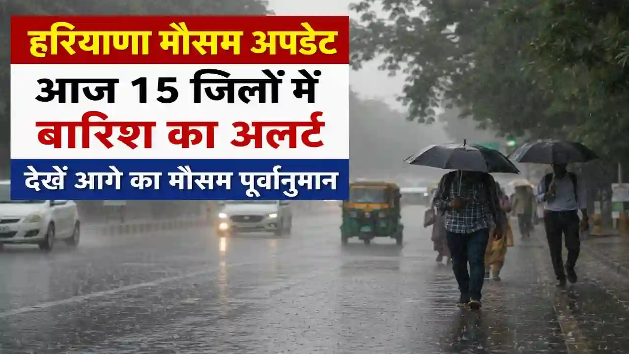 Haryana weather update : हरियाणा में आज 15 जिलों में बारिश का अलर्ट, देखें आगे का मौसम पूर्वानुमान