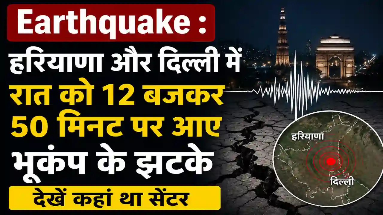 Earthquake : हरियाणा और दिल्ली में रात को 12 बजकर 50 मिनट पर आए भूकंप के झटके, देखें कहां था सेंटर