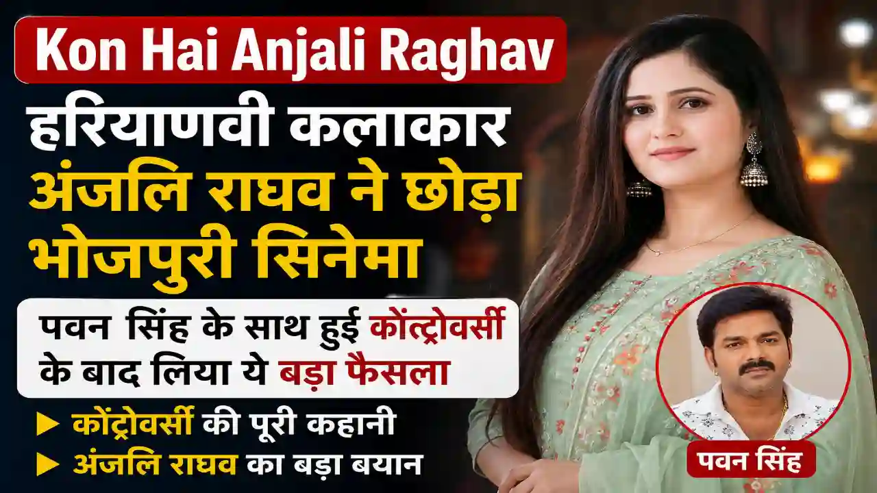 Kon Hai Anjali Raghav : हरियाणवी कलाकार अंजलि राघव ने छोड़ा भोजपुरी सीनेमा, पवन सिंह के साथ हुई कोंट्रोवर्सी के बाद लिया ये बड़ा फैसला