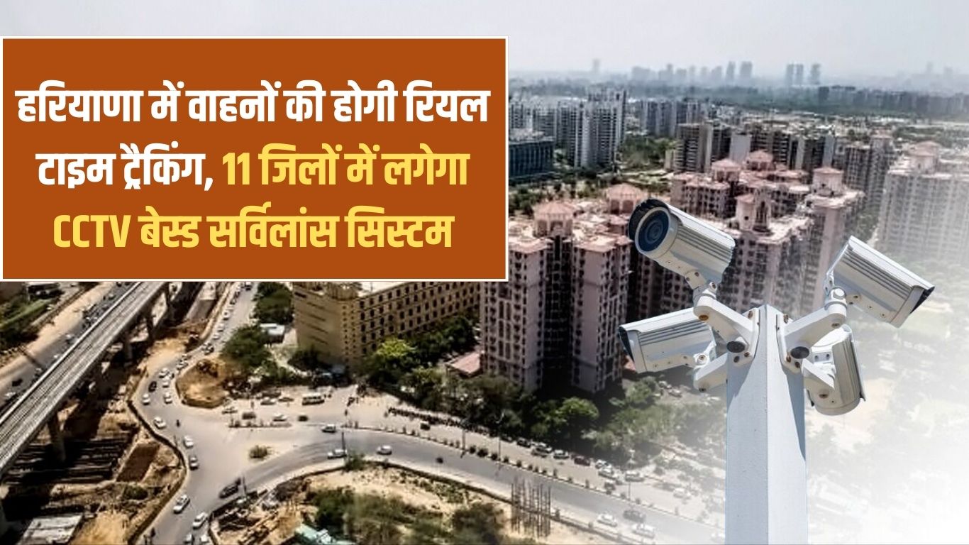 There will be real time tracking of vehicles in Haryana, CCTV based surveillance system will be installed in 11 districts