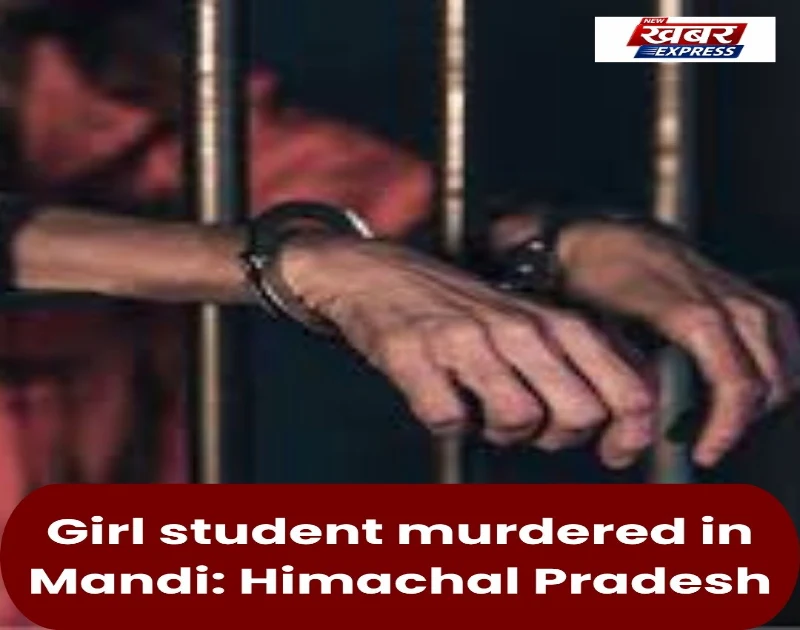 Mandi में छात्रा की हत्या: Himachal Pradesh